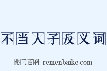 不当人子反义词是什么意思的图片
